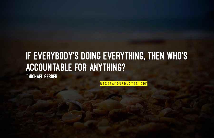 Expulsive Choroidal Hemorrhage Quotes By Michael Gerber: If everybody's doing everything, then who's accountable for