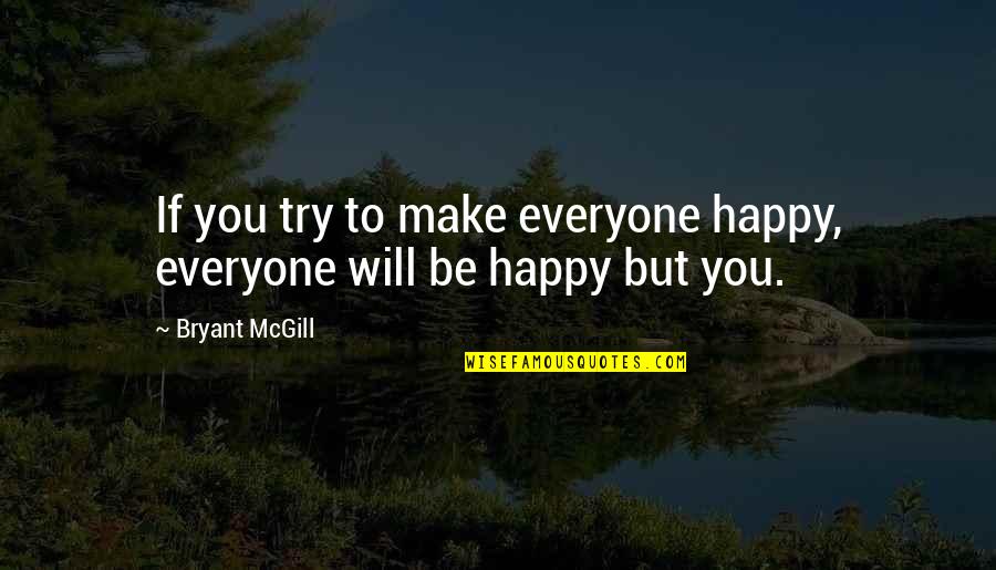 Expulsive Quotes By Bryant McGill: If you try to make everyone happy, everyone