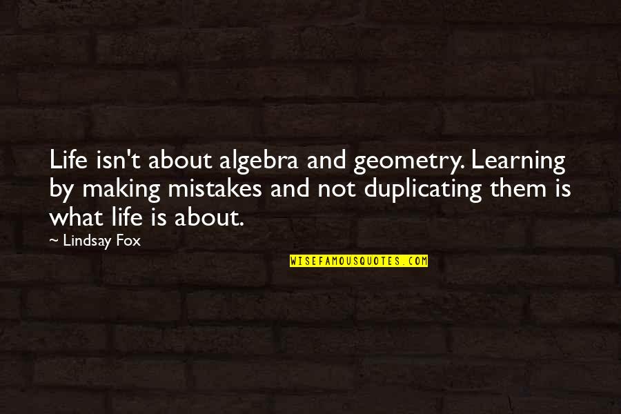 Expulsive Quotes By Lindsay Fox: Life isn't about algebra and geometry. Learning by
