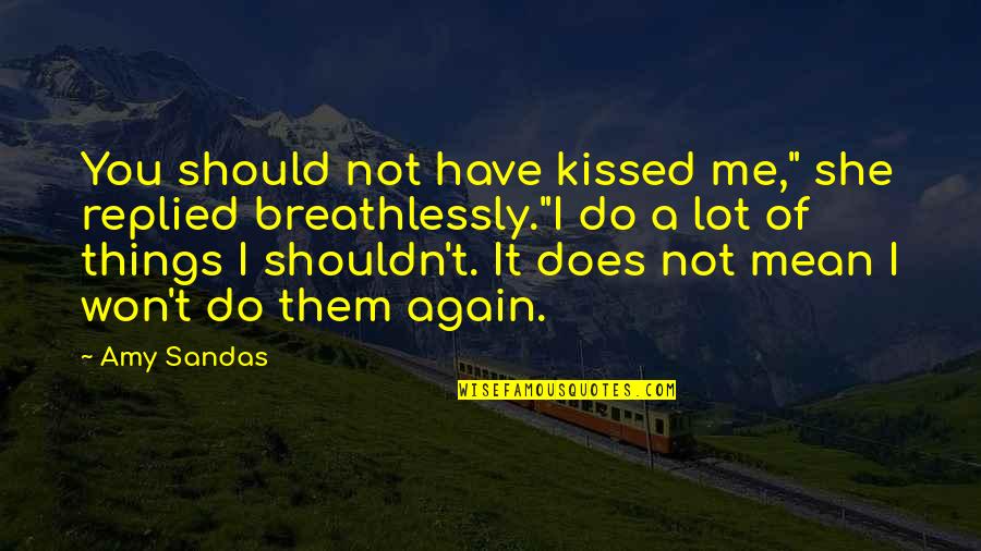 Expunere Didactica Quotes By Amy Sandas: You should not have kissed me," she replied Expunere Didactica Quotes By Amy Sandas: You should not have kissed me," she replied