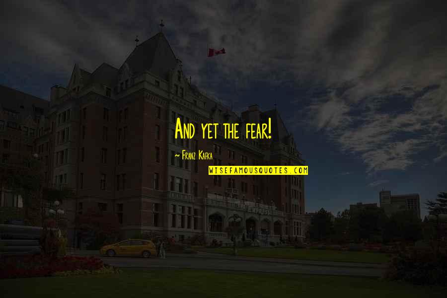 Expunere Didactica Quotes By Franz Kafka: And yet the fear! Expunere Didactica Quotes By Franz Kafka: And yet the fear!