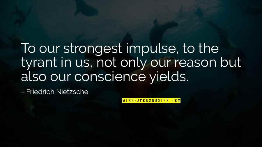Expunere Particularizata Quotes By Friedrich Nietzsche: To our strongest impulse, to the tyrant in