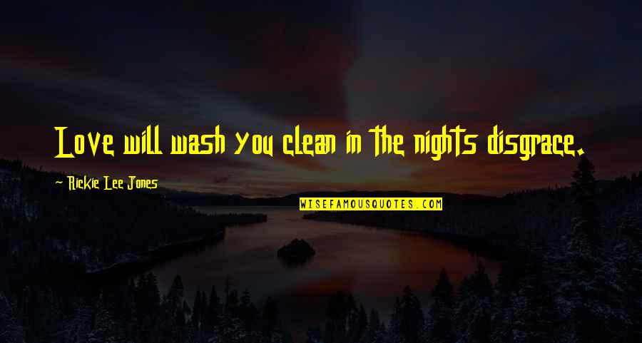 Expunging Federal Criminal Records Quotes By Rickie Lee Jones: Love will wash you clean in the nights Expunging Federal Criminal Records Quotes By Rickie Lee Jones: Love will wash you clean in the nights