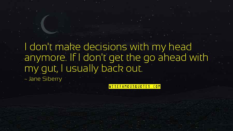 Expurgate Quotes By Jane Siberry: I don't make decisions with my head anymore. Expurgate Quotes By Jane Siberry: I don't make decisions with my head anymore.