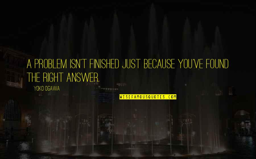 Expurgate Quotes By Yoko Ogawa: A problem isn't finished just because you've found