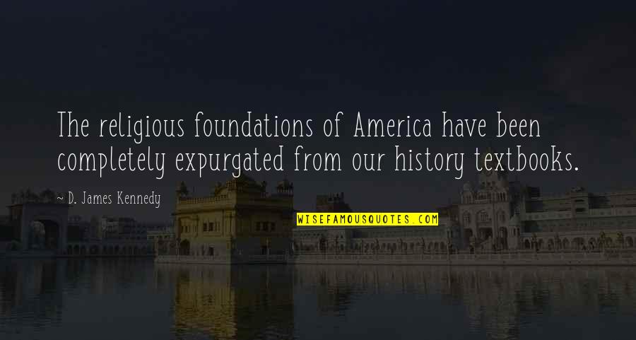 Expurgated Quotes By D. James Kennedy: The religious foundations of America have been completely