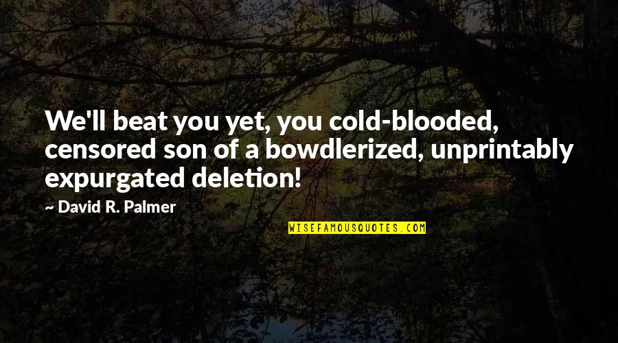 Expurgated Quotes By David R. Palmer: We'll beat you yet, you cold-blooded, censored son