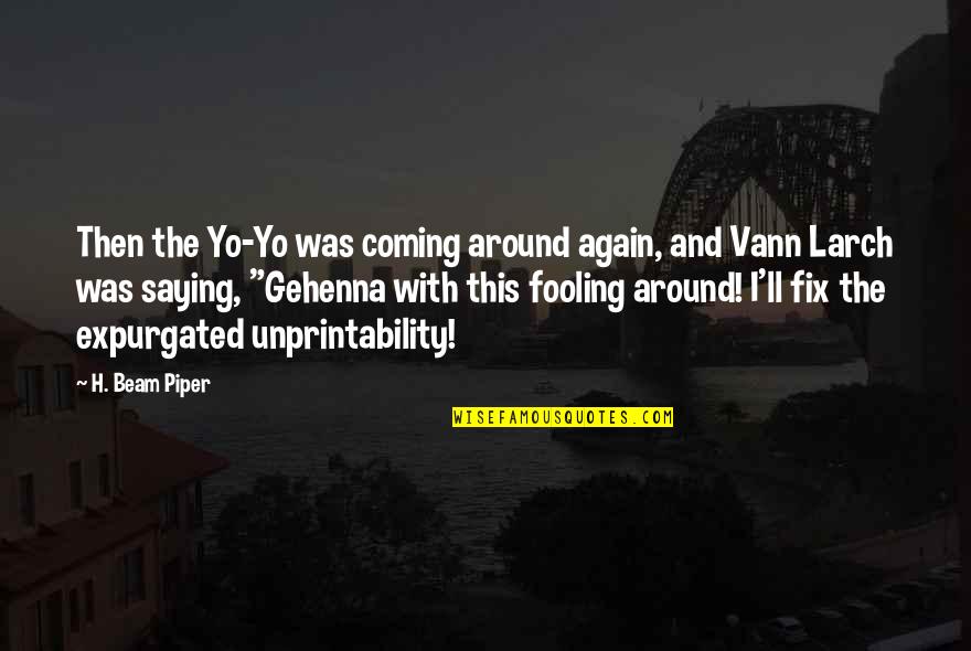 Expurgated Quotes By H. Beam Piper: Then the Yo-Yo was coming around again, and