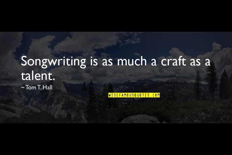 Expurgation In Literature Quotes By Tom T. Hall: Songwriting is as much a craft as a Expurgation In Literature Quotes By Tom T. Hall: Songwriting is as much a craft as a