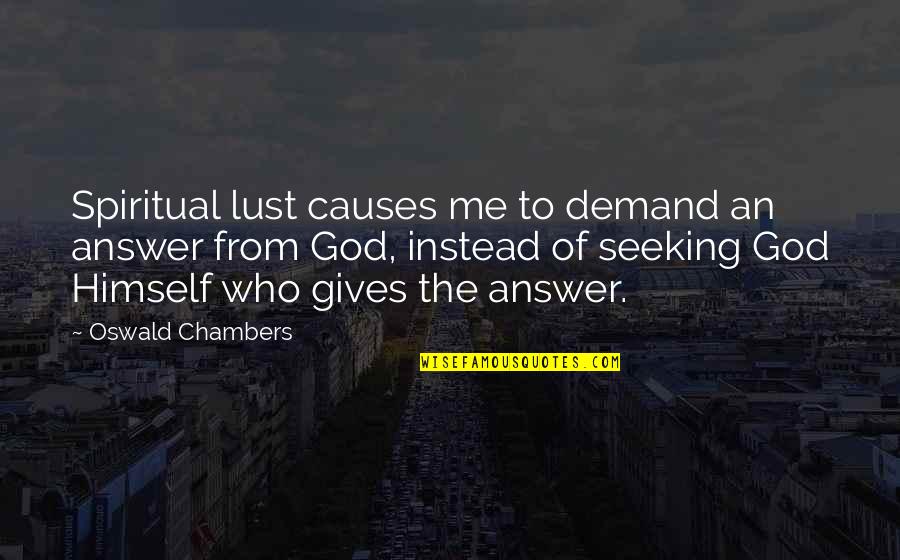 Expurgation Quotes By Oswald Chambers: Spiritual lust causes me to demand an answer