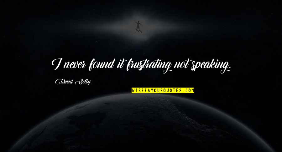 Expuso Sinonimos Quotes By David Selby: I never found it frustrating not speaking. Expuso Sinonimos Quotes By David Selby: I never found it frustrating not speaking.
