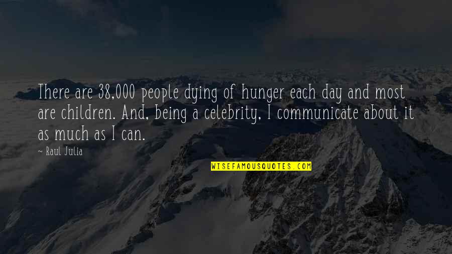 Exquises Tentations Quotes By Raul Julia: There are 38,000 people dying of hunger each