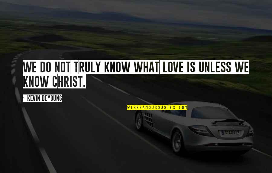 Exquisita En Quotes By Kevin DeYoung: We do not truly know what love is