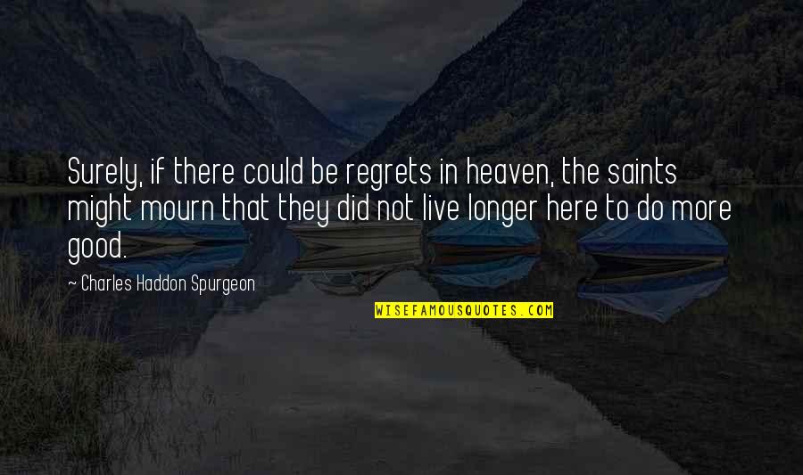 Exquisite Corpse Poppy Z Brite Quotes By Charles Haddon Spurgeon: Surely, if there could be regrets in heaven, Exquisite Corpse Poppy Z Brite Quotes By Charles Haddon Spurgeon: Surely, if there could be regrets in heaven,
