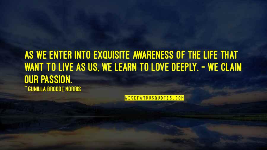 Exquisite Love Quotes By Gunilla Brodde Norris: As we enter into exquisite awareness of the
