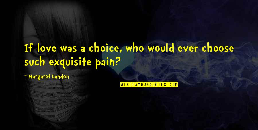 Exquisite Love Quotes By Margaret Landon: If love was a choice, who would ever