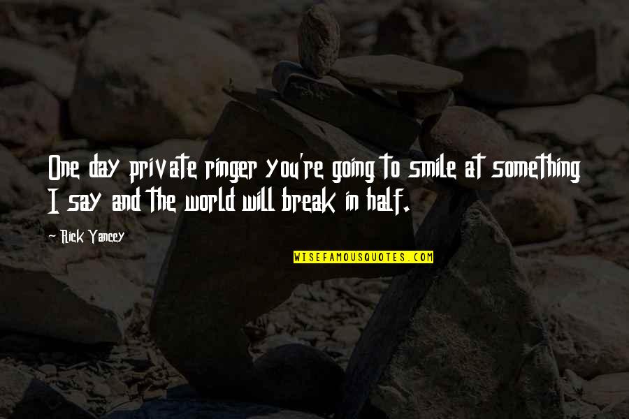 Exquisite Love Quotes By Rick Yancey: One day private ringer you're going to smile