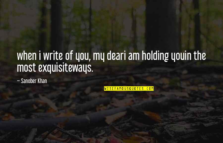 Exquisite Love Quotes By Sanober Khan: when i write of you, my deari am
