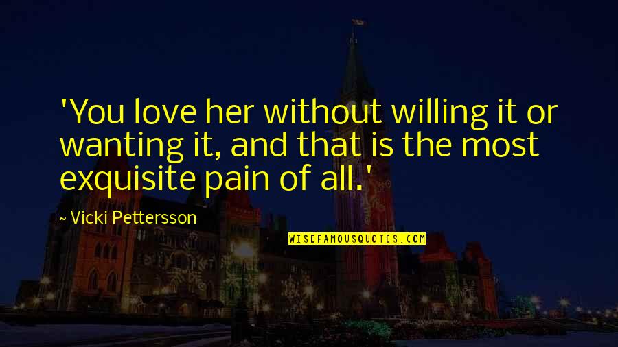 Exquisite Love Quotes By Vicki Pettersson: 'You love her without willing it or wanting
