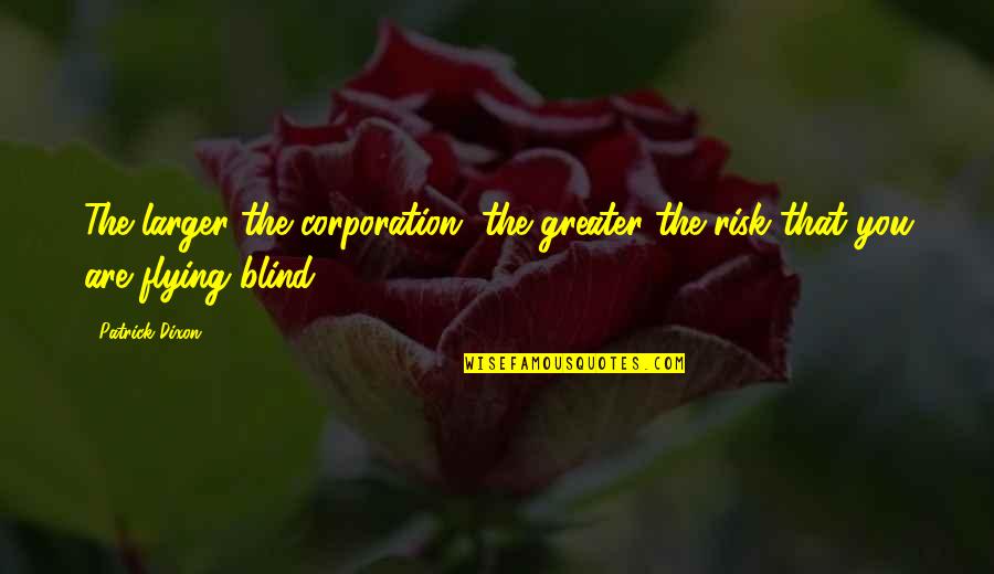 Exquisite Pain Quotes By Patrick Dixon: The larger the corporation, the greater the risk