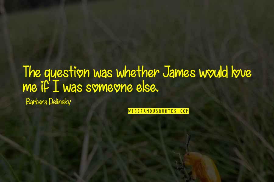 Exquisite Picture Quotes By Barbara Delinsky: The question was whether James would love me Exquisite Picture Quotes By Barbara Delinsky: The question was whether James would love me