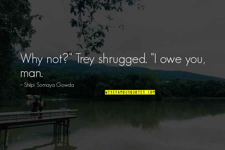 Exquisite Timepieces Quotes By Shilpi Somaya Gowda: Why not?" Trey shrugged. "I owe you, man.