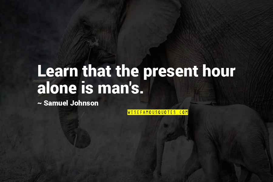 Exquisiteces En Quotes By Samuel Johnson: Learn that the present hour alone is man's.