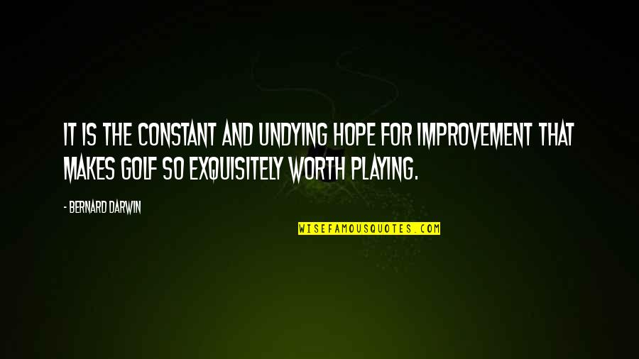 Exquisitely Quotes By Bernard Darwin: It is the constant and undying hope for