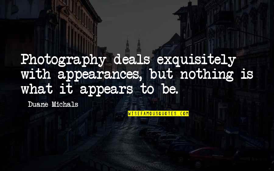 Exquisitely Quotes By Duane Michals: Photography deals exquisitely with appearances, but nothing is