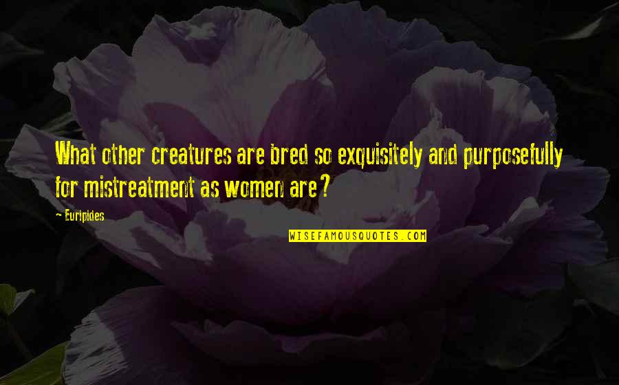Exquisitely Quotes By Euripides: What other creatures are bred so exquisitely and