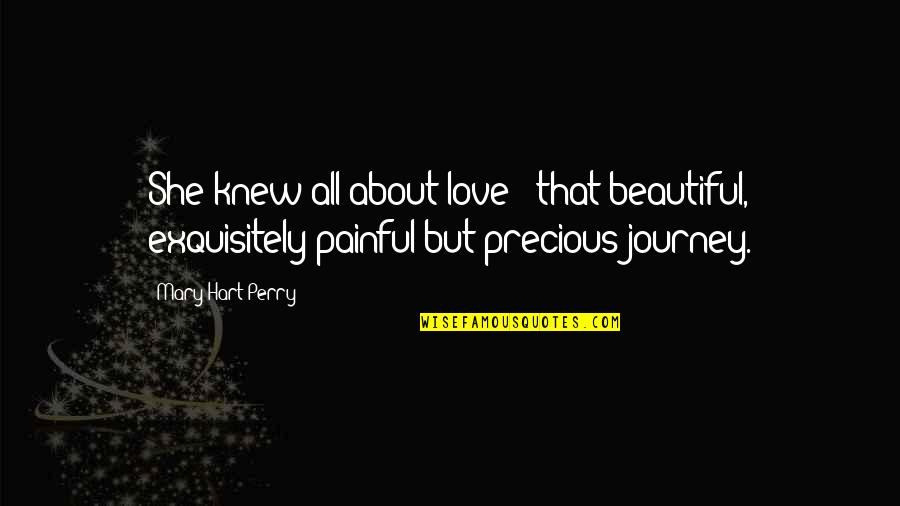 Exquisitely Quotes By Mary Hart Perry: She knew all about love - that beautiful,