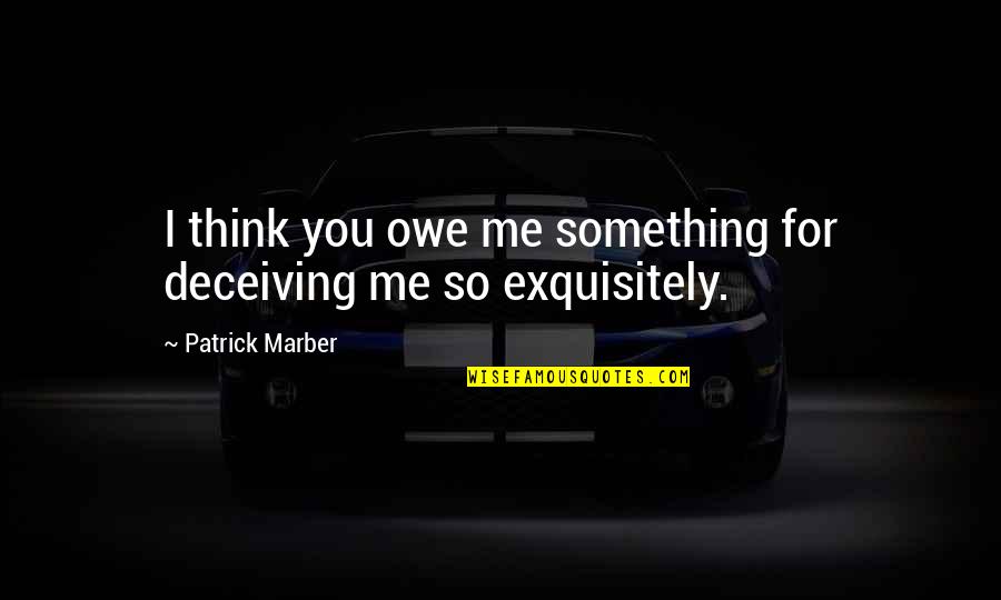 Exquisitely Quotes By Patrick Marber: I think you owe me something for deceiving