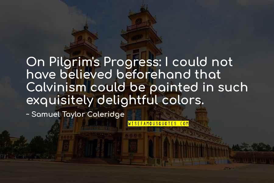 Exquisitely Quotes By Samuel Taylor Coleridge: On Pilgrim's Progress: I could not have believed