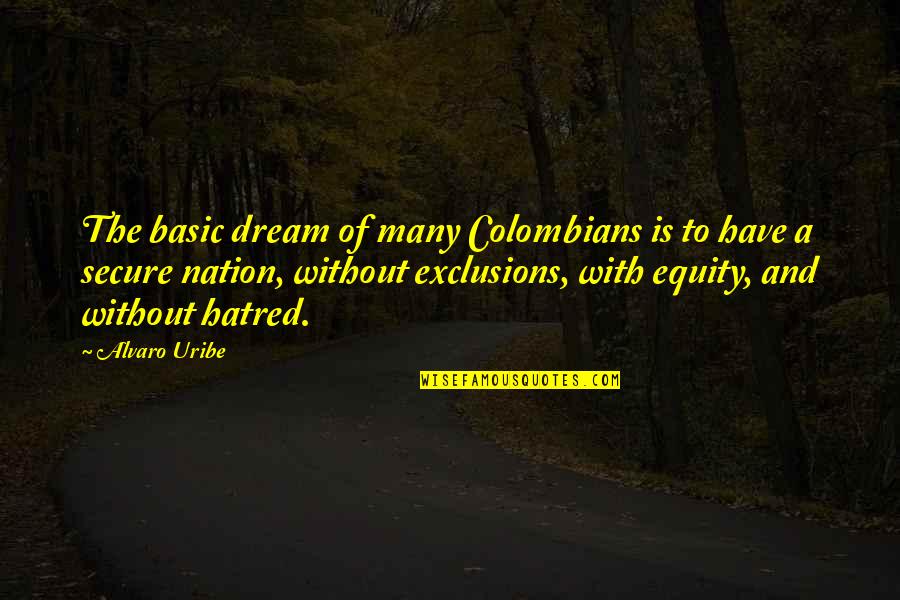 Exrad Quotes By Alvaro Uribe: The basic dream of many Colombians is to Exrad Quotes By Alvaro Uribe: The basic dream of many Colombians is to