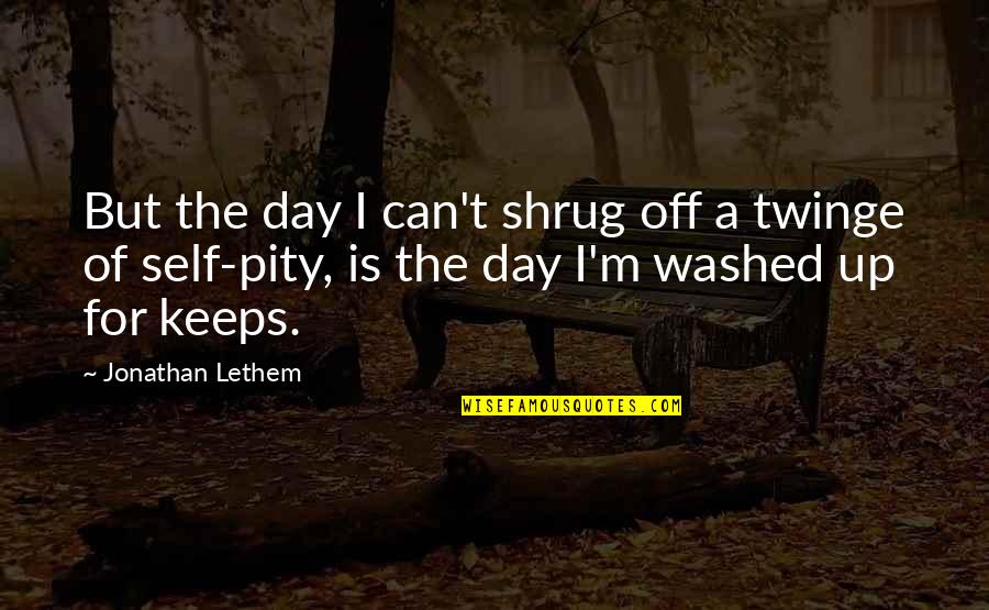 Exrad Quotes By Jonathan Lethem: But the day I can't shrug off a Exrad Quotes By Jonathan Lethem: But the day I can't shrug off a
