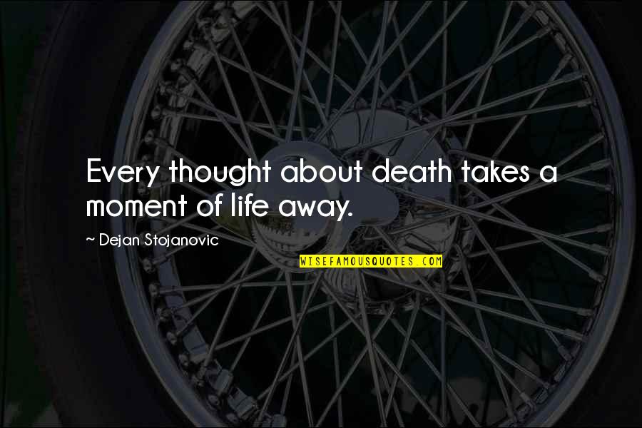 Exressed Quotes By Dejan Stojanovic: Every thought about death takes a moment of Exressed Quotes By Dejan Stojanovic: Every thought about death takes a moment of