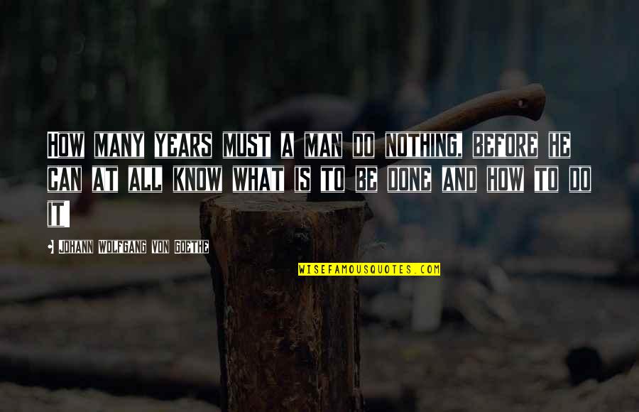 Exressed Quotes By Johann Wolfgang Von Goethe: How many years must a man do nothing, Exressed Quotes By Johann Wolfgang Von Goethe: How many years must a man do nothing,