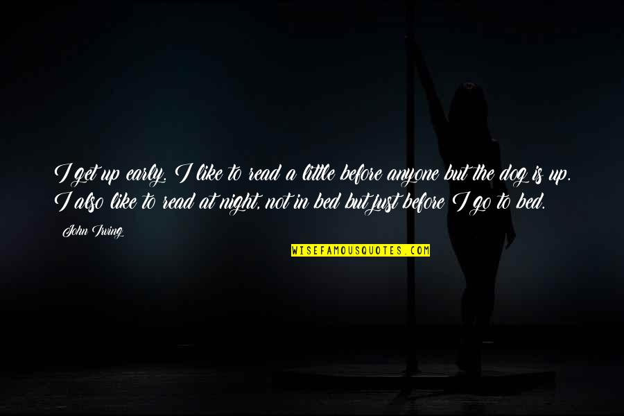 Exressed Quotes By John Irving: I get up early. I like to read Exressed Quotes By John Irving: I get up early. I like to read