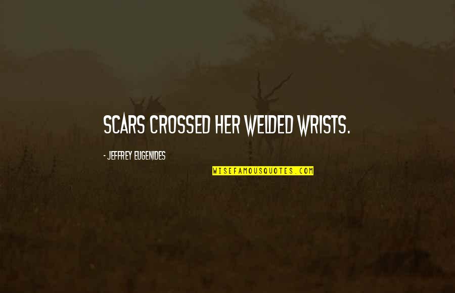 Exsanguinate Mtg Quotes By Jeffrey Eugenides: Scars crossed her welded wrists.