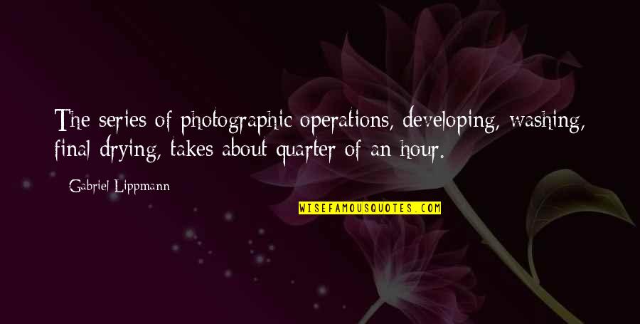 Exsanguinated Dictionary Quotes By Gabriel Lippmann: The series of photographic operations, developing, washing, final