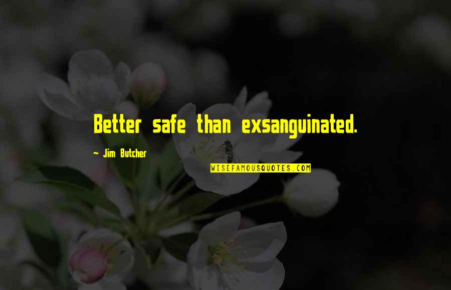 Exsanguinated Quotes By Jim Butcher: Better safe than exsanguinated.