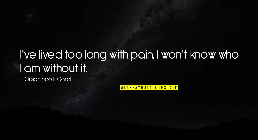 Exsanguinated Quotes By Orson Scott Card: I've lived too long with pain. I won't
