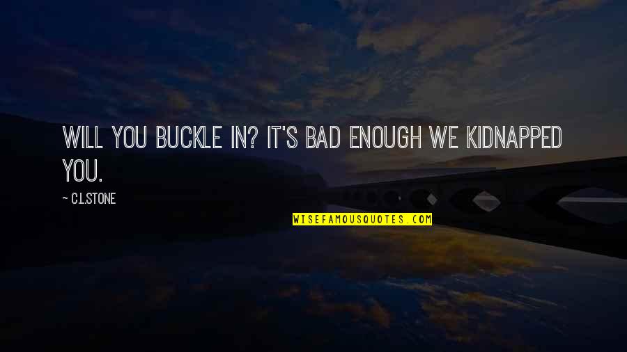 Exsanguinated Thesaurus Quotes By C.L.Stone: Will you buckle in? It's bad enough we