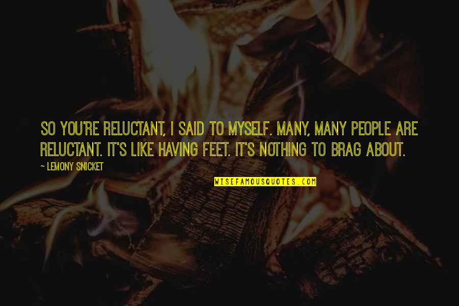 Exsisty Quotes By Lemony Snicket: So you're reluctant, I said to myself. Many,