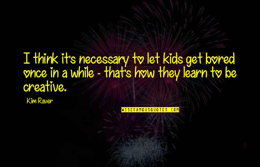 Exsors Quotes By Kim Raver: I think it's necessary to let kids get Exsors Quotes By Kim Raver: I think it's necessary to let kids get