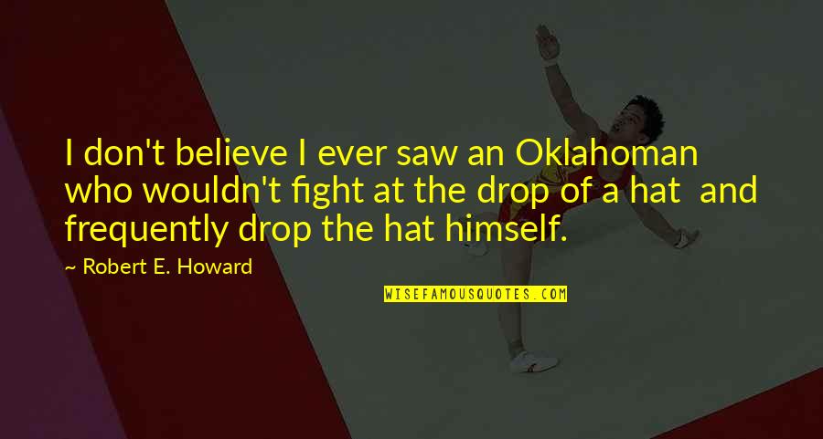 Exsors Quotes By Robert E. Howard: I don't believe I ever saw an Oklahoman Exsors Quotes By Robert E. Howard: I don't believe I ever saw an Oklahoman