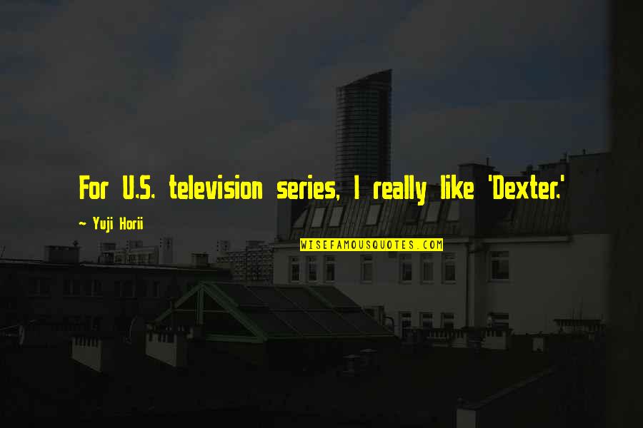Exsorsuim Quotes By Yuji Horii: For U.S. television series, I really like 'Dexter.'