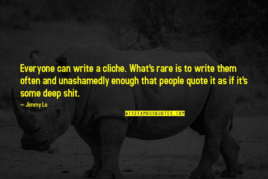 Exspirational Quotes By Jimmy Lo: Everyone can write a cliche. What's rare is