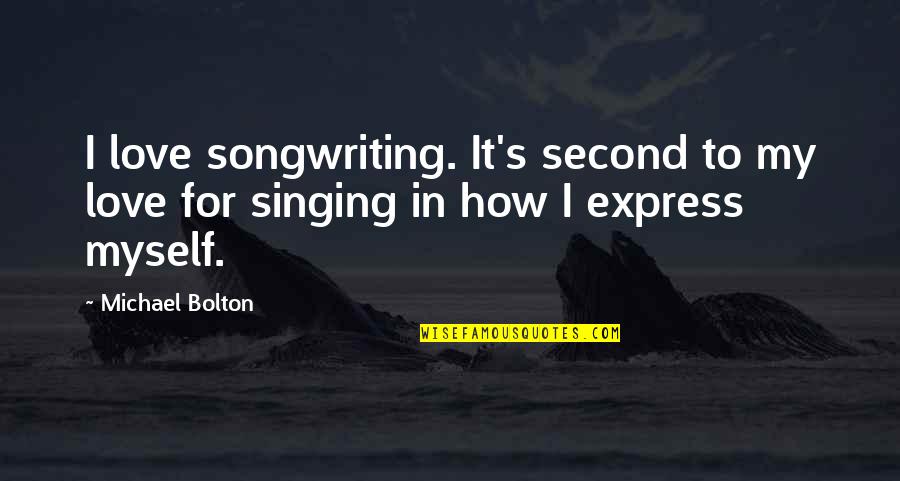 Exspirational Quotes By Michael Bolton: I love songwriting. It's second to my love
