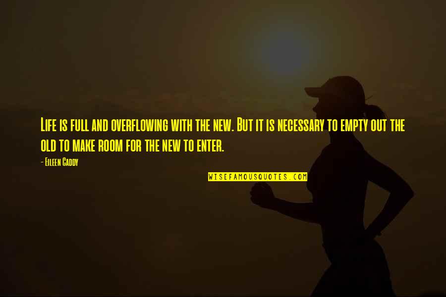 Exstatic Quotes By Eileen Caddy: Life is full and overflowing with the new. Exstatic Quotes By Eileen Caddy: Life is full and overflowing with the new.
